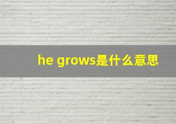 he grows是什么意思